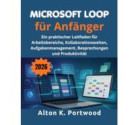 Microsoft Loop für Anfänger: Ein praktischer Leitfaden für Arbeitsbereiche, Kollaborationsseiten, Aufgabenmanagement, Besprechungen und Produktivität