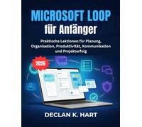 Microsoft Loop für Anfänger: Praktische Lektionen für Planung, Organisation, Produktivität, Kommunikation und Projekterfolg