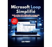 Microsoft Loop Simplifié: Guide pratique de la collaboration en temps réel, des espaces de travail et de la productivité
