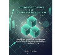 MICROSOFT OFFICE 365 BENUTZERHANDBUCH: Excel leicht gemacht für intelligentere Daten, schnelleres Arbeiten und sichere Analysen