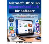 Microsoft Office 365 Benutzerhandbuch für Anfänger: Schritt-für-Schritt-Anleitung zur Beherrschung von Word, Excel, PowerPoint, Outlook, OneDrive, Teams, OneNote, und Produktivität