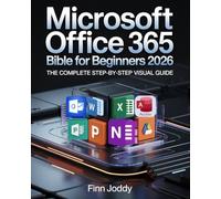 Microsoft Office 365 Bible For Beginners: The Complete Step-by-Step Visual Guide with Real Practical Examples for Word, Excel, PowerPoint, Outlook, Access, Publisher, OneNote & OneDrive