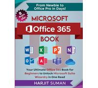 Microsoft Office 365 Book: Your Ultimate Office 365 Book for Beginners to Unlock Microsoft Suite Wizardry in One Read