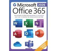 Microsoft Office 365 For Beginners: The 1# Crash Course From Beginners To Advanced. Easy Way to Master The Whole Suite in no Time | Excel, Word, ... Teams & Access (Mastering Technology)