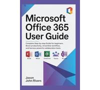 Microsoft Office 365 User Guide: Complete step-by-step guide for beginners. Boost productivity, streamline workflow, and harness powerful ... Microsoft: The Complete Software Series)