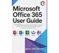 Microsoft Office 365 User Guide: Complete step-by-step Manual for beginners, Boost productivity, streamline workflow, and harness powerful ... Microsoft: The Complete Software Series)
