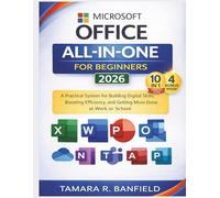 MICROSOFT OFFICE ALL-IN-ONE FOR BEGINNERS 2026: A Practical System for Building Digital Skills, Boosting Efficiency, and Getting More Done at Work or School