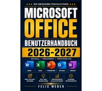 MICROSOFT OFFICE BENUTZERHANDBUCH 2026- 2027: Praxiswissen für Word, Excel, PowerPoint und Outlook - Dokumente professionell formatieren, Zahlen ... gestalten und Kommunikation effizient steuern