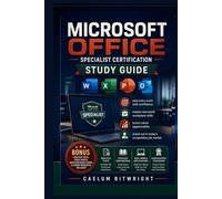 Microsoft Office Specialist Exam Guide: Master Essential Workplace Skills, Build Career-Ready Confidence, Pass with Ease, and Stand Out in Today's Competitive Job Market (The Caelum Protocol)
