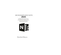 MICROSOFT ONE NOTE 2025: The Most Updated Crash Course from Beginner to Advanced Learn All the Functions to Become a Pro in 7 Days or Less and Be More Productive and Organized