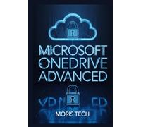 MICROSOFT ONEDRIVE ADVANCED: MASTERING CLOUD STORAGE, AI-POWERED COLLABORATION, FILE SYNCING, SECURITY, AND MICROSOFT 365 INTEGRATION.