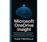 Microsoft OneDrive Insight: Master Cloud Storage, File Syncing, Collaboration Tools, and Secure Productivity Workflows with OneDrive