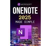 Microsoft OneNote 2025 Made Simple: Unlock The Secrets Of Digital Note Taking Organization Collaboration And Productivity With Powerful Tools For Everyday Life And Work