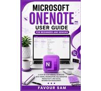 Microsoft OneNote User Guide for Beginners and Seniors: A Step-by-Step Manual to Master Note-Taking, Organization, Collaboration, Productivity, and ... Management (Microsoft Productivity Software)