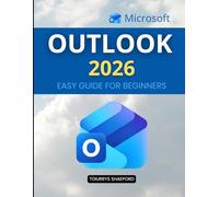 Microsoft Outlook 2026 Easy Guide for Beginners: Step By Step Email Calendar And Productivity Mastery For Beginners To Organize Communication Manage Time Secure Data And Work Smarter Every Day