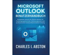 Microsoft Outlook Benutzerhandbuch: Komplettes Schritt-für-Schritt-System für Posteingangskontrolle, Zeitmanagement und professionelle Kommunikationsbeherrschung