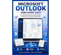 MICROSOFT OUTLOOK User Guide 2027: The Complete Beginner-to-Advanced Manual to Email, Calendar, Contacts, Meetings, Tasks, Microsoft 365, Copilot AI, Security, Automation, and Productivity.