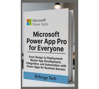 Microsoft power app pro for everyone: From Design to Deployment: Master App Development, Integration, and Automation with Power Apps for Business Success
