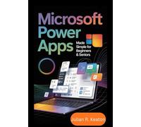 Microsoft Power Apps Made Simple for Beginners & Seniors 2026: The Complete Step-by-Step Guide to Create, Customize, and Automate Your Own Apps with Ease - No Coding Required