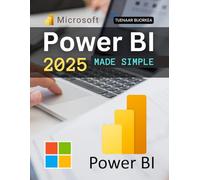 Microsoft Power BI 2025 Made Simple: Master Business Intelligence Data Modeling Visual Analytics Advanced DAX AI Features Dashboards Governance And Scalable Enterprise Reporting