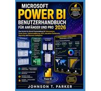 MICROSOFT POWER BI BENUTZERHANDBUCH FÜR ANFÄNGER UND PRO 2026: Ein Schritt-für-Schritt-praktisches Handbuch für Datenanalyse, Power Query, ... Berichte und Business Intelligence