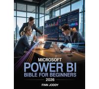 Microsoft Power BI Bible For Beginners: The Complete Step-by-Step Guide to Mastering Data Visualization, Interactive Reports, KPI Dashboards, DAX Formulas, and Business Analytics