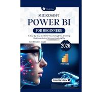 Microsoft Power BI for Beginners: A Step-by-Step Guide to Visualizing Data, Creating Dashboards, and Uncovering Insights (Microsoft Essentials for Everyday Users)