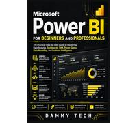 Microsoft Power BI for Beginners and Professionals: The Practical Step-by-Step Guide to Mastering Data Analysis, Dashboards, DAX, Power Query, Data Modeling, and Business Intelligence