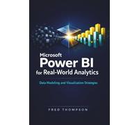 Microsoft Power BI for Real-World Analytics: A Practical Guide to Data Modeling, Visualization, and Business Reporting with Power BI