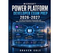 Microsoft Power Platform Developer Exam Prep 2026-2027: PL-400 Certification Study Guide with APIs, Automation, Dataverse, and Practice Questions
