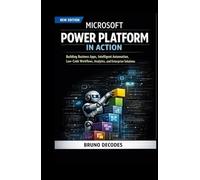 MICROSOFT POWER PLATFORM IN ACTION: BUILDING BUSINESS APPS, INTELLIGENT AUTOMATION, LOW-CODE WORKFLOWS, ANALYTICS, AND ENTERPRISE SOLUTIONS