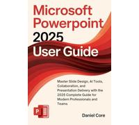 Microsoft PowerPoint 2025/2026 User Guide: Master Slide Design, AI Tools, Collaboration, and Presentation Delivery with the 2025 Complete Guide for Modern Professionals and Teams