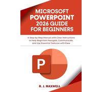 Microsoft Powerpoint 2026 Guide for Beginners: A Clear Step-by-Step Guide to Navigate, Create, Design and Present Slides for School, Work and Personal Projects