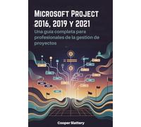 Microsoft Project 2016, 2019 y 2021: Una guía completa para profesionales de la gestión de proyectos