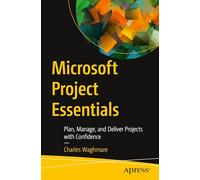 Microsoft Project Essentials: Plan, Manage, and Deliver Projects with Confidence