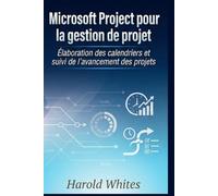 Microsoft Project pour la gestion de projet: Élaboration des calendriers et suivi de l'avancement des projets