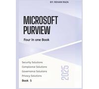 Microsoft Purview 2025: Four in one Book - Security, Compliance, Governance & Privacy