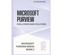 Microsoft Purview 2025: Risk & Compliance Solutions (Microsoft Purview Series)