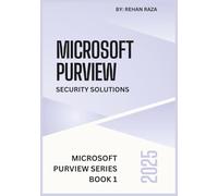 Microsoft Purview 2025: Security Solutions (Microsoft Purview Series)