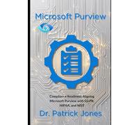 Microsoft Purview: Compliance Readiness Aligning Microsoft Purview with GDPR, HIPAA, and NIST (The Microsoft Purview Companion Series)