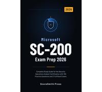 Microsoft SC-200 Exam Prep 2026: Complete Study Guide for the Security Operations Analyst Certification with 100 Practice Questions and 2 Full Mock Exams