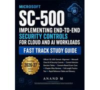Microsoft SC-500 Implementing End-To-End Security Controls For Cloud And AI Workloads All-In-One Fast Track Study Guide: Scenario-Based Exam Prep for ... AI Security, and Confident Control Decisions