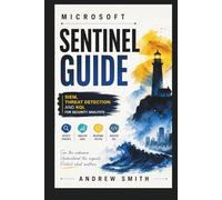 MICROSOFT SENTINEL GUIDE: SIEM, THREAT DETECTION AND KQL FOR SECURITY ANALYSTS