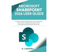 Microsoft Sharepoint 2026 User Guide: A Practical Step-by-Step Manual for Managing Documents, Collaborating with Teams, and Organizing Workflows Efficiently