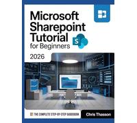 Microsoft SharePoint Tutorial For Beginners 2026: The Complete Step-by-Step Guide to Migration, Automation, Collaboration, Workflow Optimization, and Best Practices for Professionals