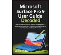 Microsoft Surface Pro 9 user guide decoded: Step-by-Step Manual for Seniors and Beginners - Easy Setup, Productivity, Customization, Windows 11, and ... Touch Controls (Decoded Everyday Tech Guide)