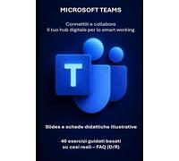 MICROSOFT TEAMS: Connettiti e collabora. Il tuo hub digitale per lo smart working (Manuali di informatica e applicazioni Microsoft 365)