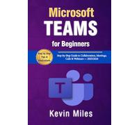 Microsoft Teams for Beginners: Step-by-Step Guide to Collaboration, Meetings, Calls & Webinars - 2025/2026