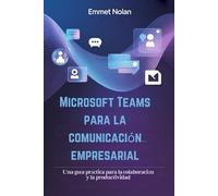 Microsoft Teams para la comunicación empresarial: Una guía práctica para la colaboración y la productividad