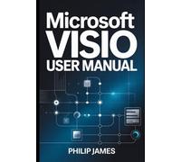 Microsoft Visio User Manual: A Step-by-Step Guide to Creating Professional Diagrams, Flowcharts, and Technical Workflows